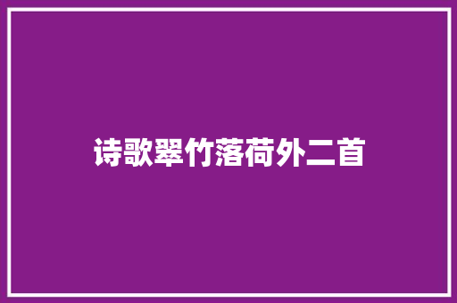 诗歌翠竹落荷外二首
