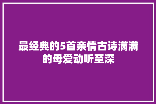 最经典的5首亲情古诗满满的母爱动听至深