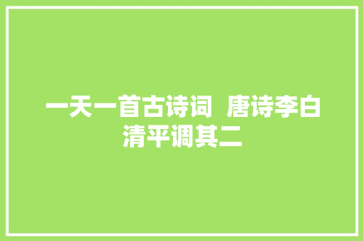 一天一首古诗词  唐诗李白清平调其二