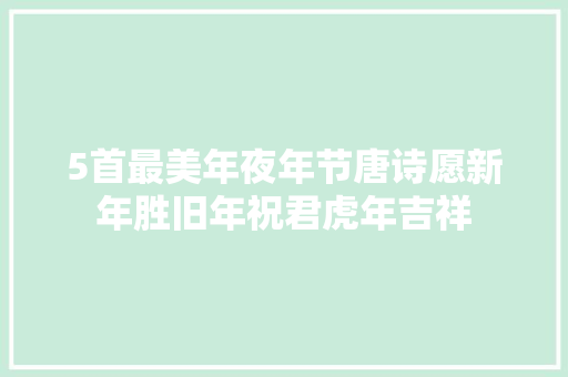 5首最美年夜年节唐诗愿新年胜旧年祝君虎年吉祥