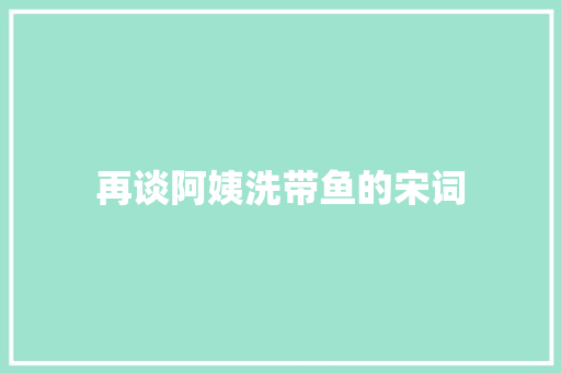 再谈阿姨洗带鱼的宋词