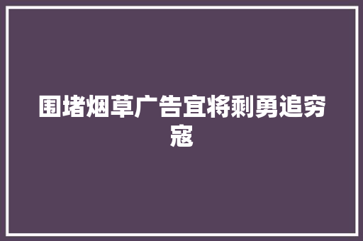 围堵烟草广告宜将剩勇追穷寇