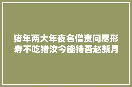猪年两大年夜名僧责问尽形寿不吃猪汝今能持否赵新月读诗