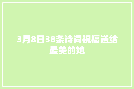 3月8日38条诗词祝福送给最美的她