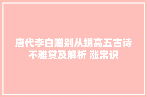 唐代李白赠别从甥高五古诗不雅赏及解析 涨常识