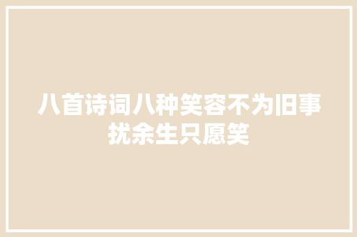 八首诗词八种笑容不为旧事扰余生只愿笑