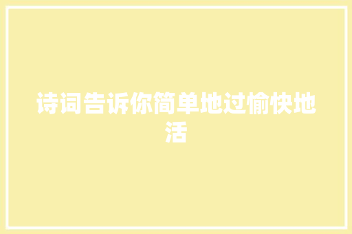 诗词告诉你简单地过愉快地活