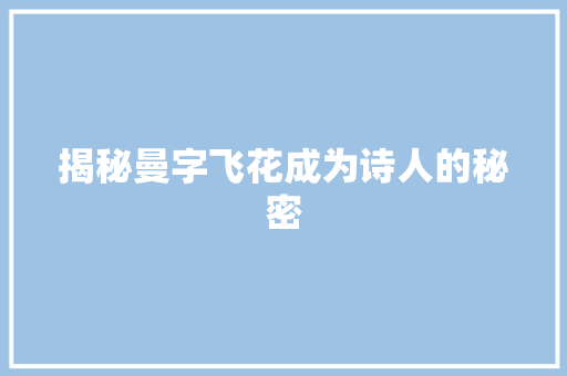 揭秘曼字飞花成为诗人的秘密
