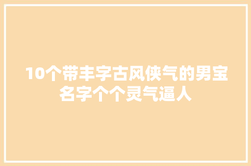 10个带丰字古风侠气的男宝名字个个灵气逼人