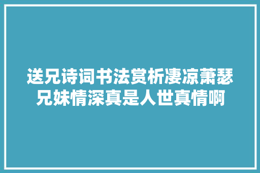 送兄诗词书法赏析凄凉萧瑟兄妹情深真是人世真情啊