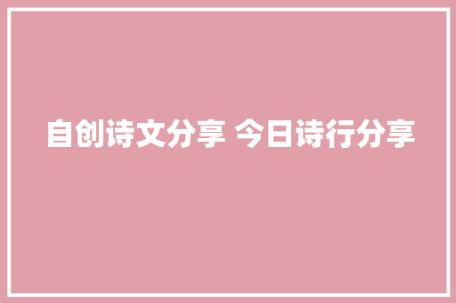 自创诗文分享 今日诗行分享           