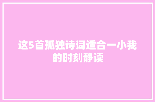这5首孤独诗词适合一小我的时刻静读