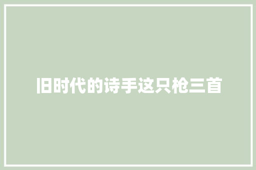 旧时代的诗手这只枪三首