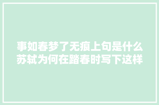 事如春梦了无痕上句是什么苏轼为何在踏春时写下这样的诗