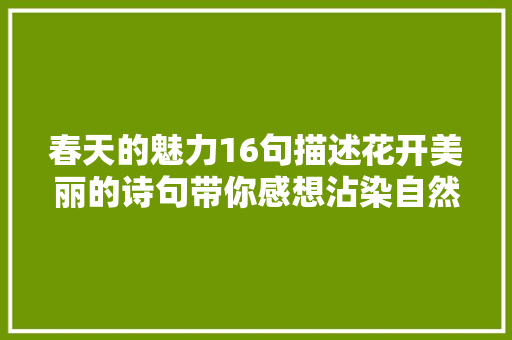 春天的魅力16句描述花开美丽的诗句带你感想沾染自然的力量