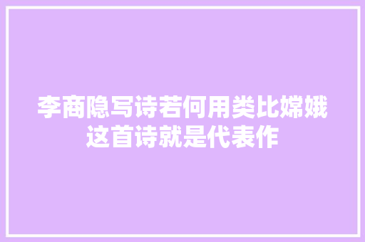 李商隐写诗若何用类比嫦娥这首诗就是代表作