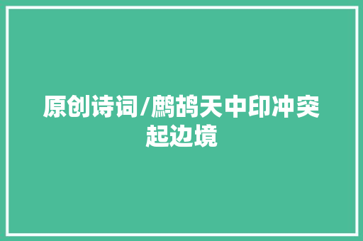 原创诗词/鹧鸪天中印冲突起边境