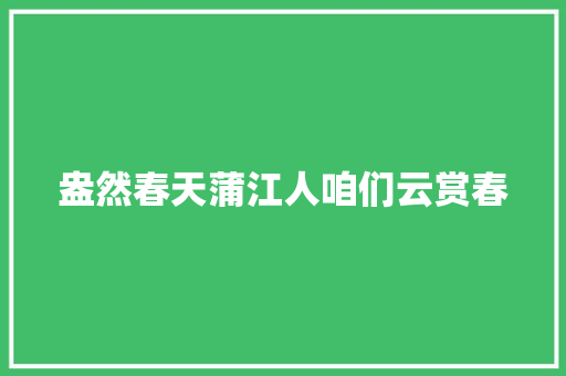 盎然春天蒲江人咱们云赏春