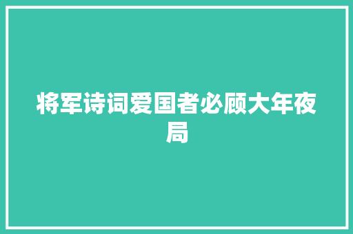 将军诗词爱国者必顾大年夜局