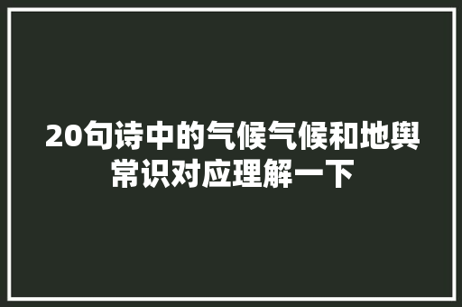 20句诗中的气候气候和地舆常识对应理解一下
