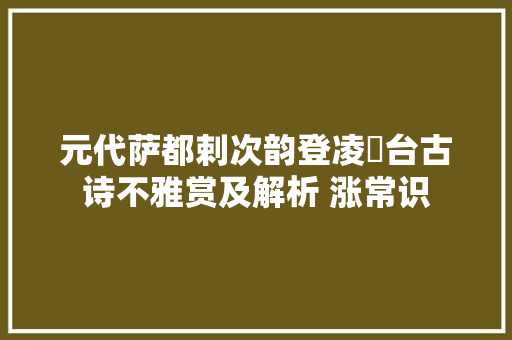 元代萨都剌次韵登凌歊台古诗不雅赏及解析 涨常识