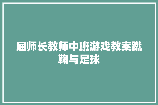 屈师长教师中班游戏教案蹴鞠与足球