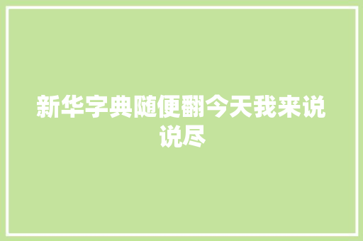新华字典随便翻今天我来说说尽