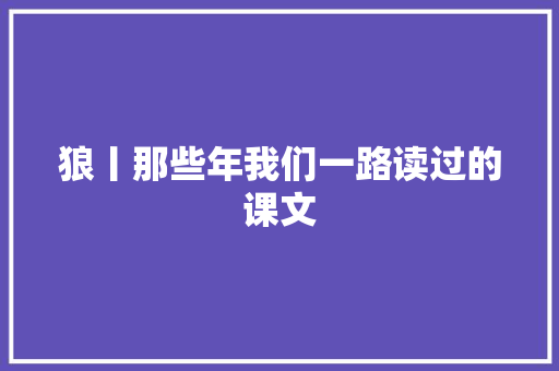 狼丨那些年我们一路读过的课文