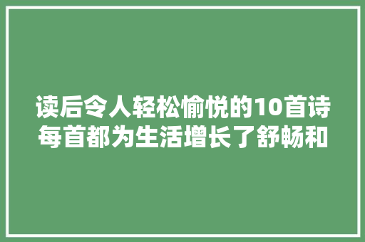 读后令人轻松愉悦的10首诗每首都为生活增长了舒畅和诗情画意