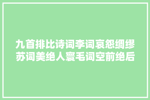 九首排比诗词李词哀怨绸缪苏词美绝人寰毛词空前绝后