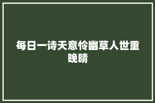 每日一诗天意怜幽草人世重晚晴