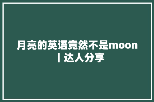 月亮的英语竟然不是moon丨达人分享