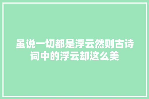 虽说一切都是浮云然则古诗词中的浮云却这么美