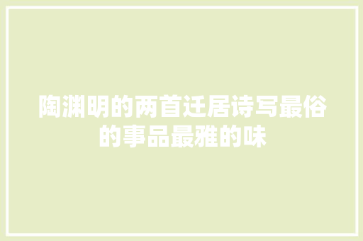 陶渊明的两首迁居诗写最俗的事品最雅的味