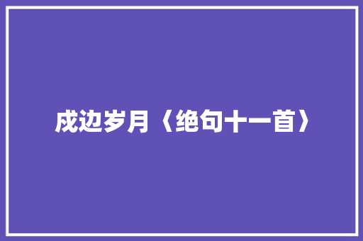 戍边岁月〈绝句十一首〉