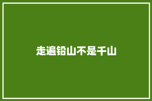 走遍铅山不是千山