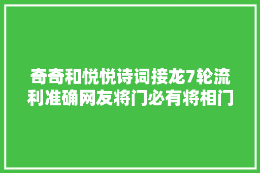 奇奇和悦悦诗词接龙7轮流利准确网友将门必有将相门必有相