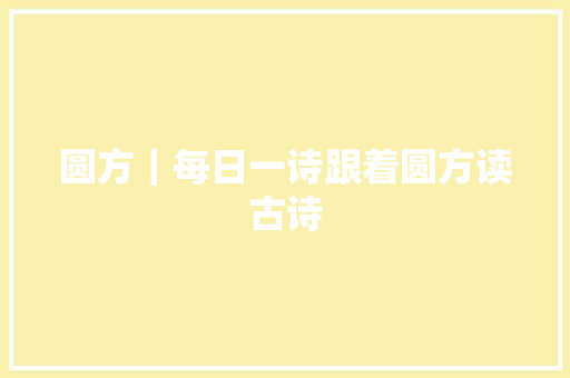 圆方｜每日一诗跟着圆方读古诗