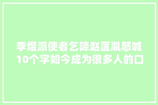 李煜派使者乞降赵匡胤怒喊10个字如今成为很多人的口头禅
