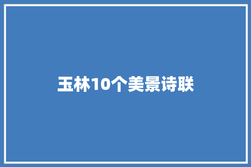 玉林10个美景诗联