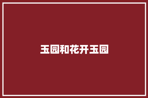 玉园和花开玉园