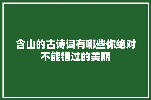 含山的古诗词有哪些你绝对不能错过的美丽