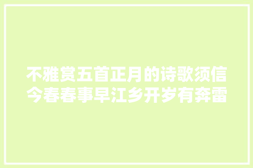 不雅赏五首正月的诗歌须信今春春事早江乡开岁有奔雷