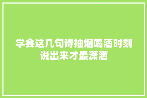 学会这几句诗抽烟喝酒时刻说出来才最潇洒