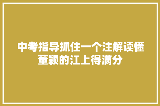 中考指导抓住一个注解读懂董颖的江上得满分