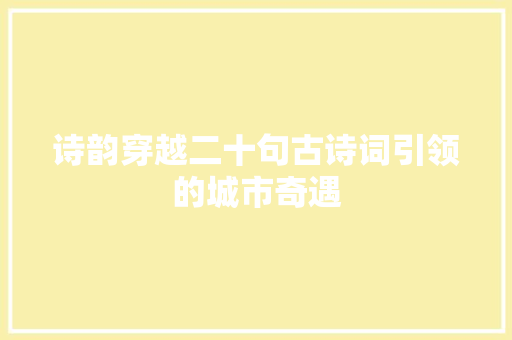 诗韵穿越二十句古诗词引领的城市奇遇