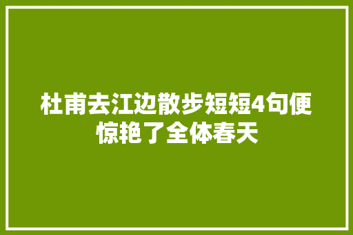 杜甫去江边散步短短4句便惊艳了全体春天