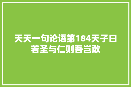 天天一句论语第184天子曰若圣与仁则吾岂敢