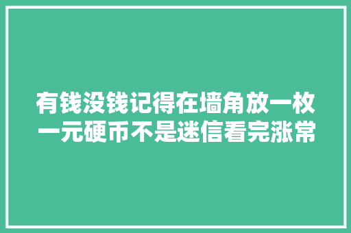 有钱没钱记得在墙角放一枚一元硬币不是迷信看完涨常识了
