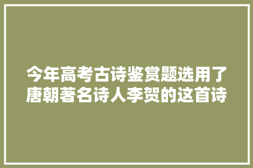 今年高考古诗鉴赏题选用了唐朝著名诗人李贺的这首诗